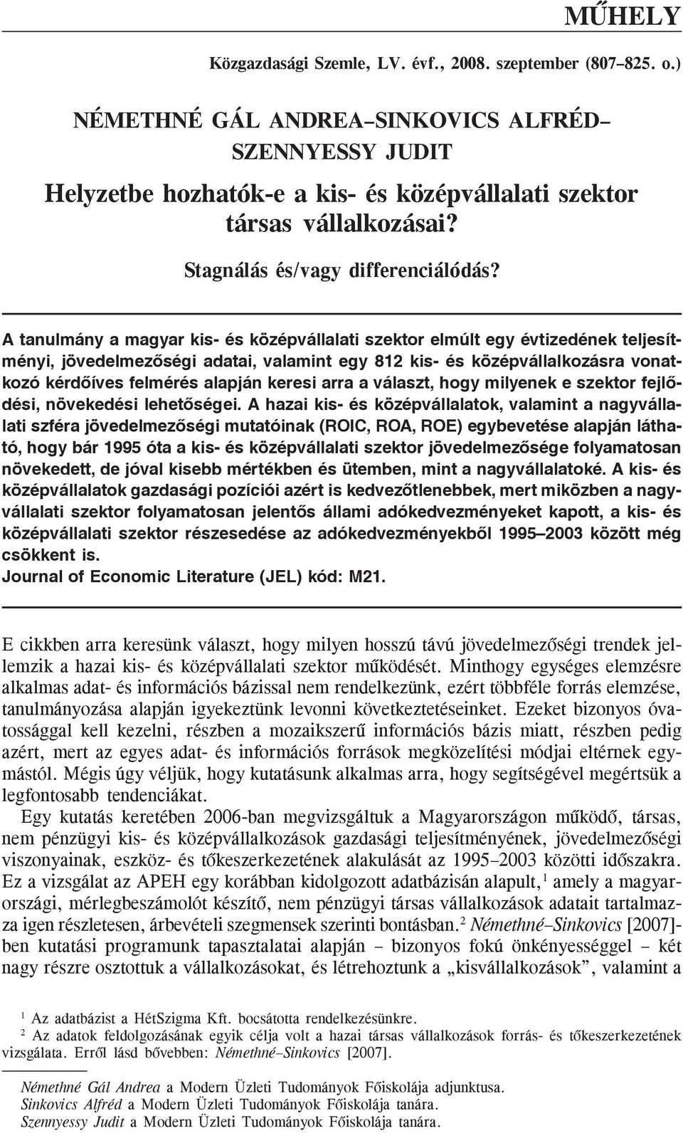 A tanulmány a magyar kis- és középvállalati szektor elmúlt egy évtizedének teljesítményi, jövedelmezõségi adatai, valamint egy 812 kis- és középvállalkozásra vonatkozó kérdõíves felmérés alapján