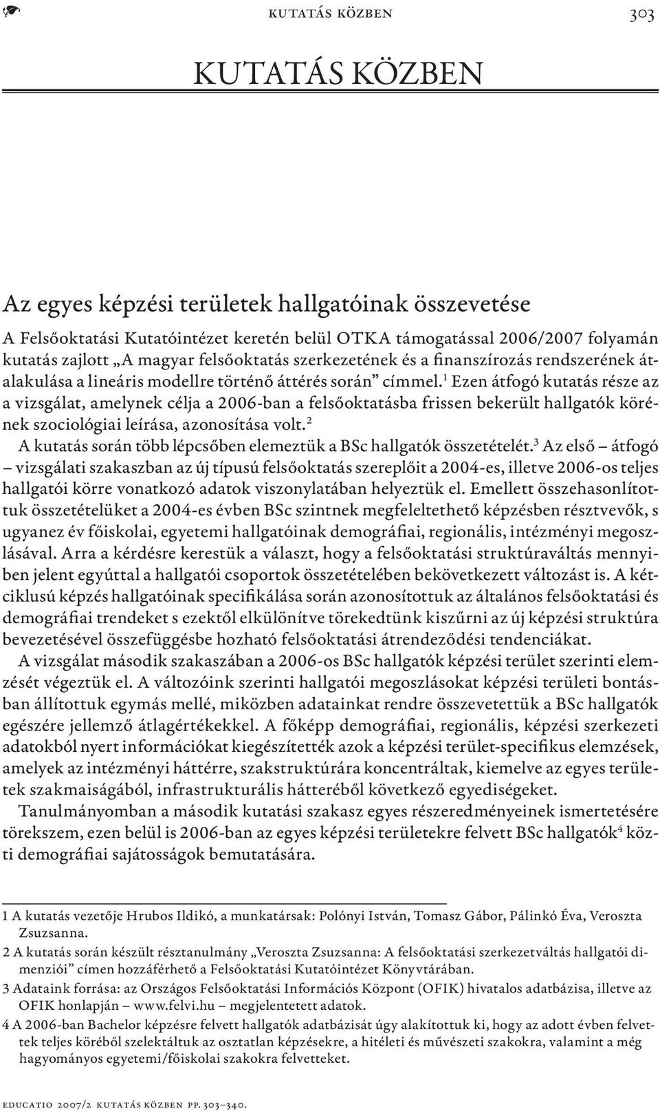 1 Ezen átfogó kutatás része az a vizsgálat, amelynek célja a 2006-ban a felsőoktatásba frissen bekerült hallgatók körének szociológiai leírása, azonosítása volt.