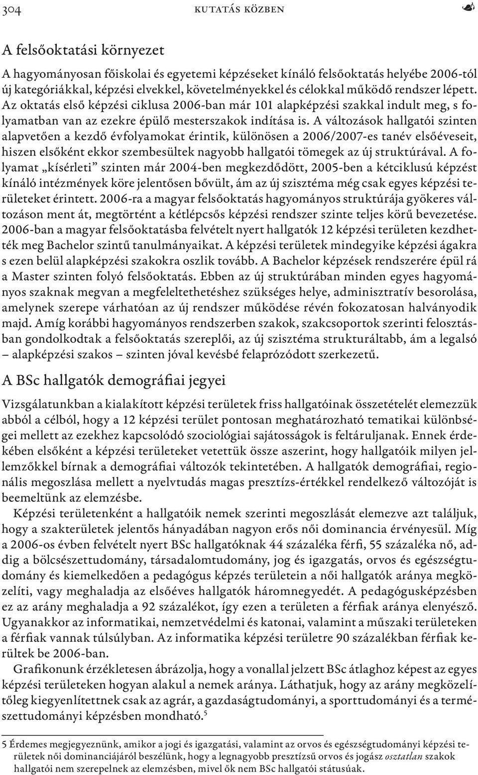 A változások hallgatói szinten alapvetően a kezdő évfolyamokat érintik, különösen a 2006/2007-es tanév elsőéveseit, hiszen elsőként ekkor szembesültek nagyobb hallgatói tömegek az új struktúrával.