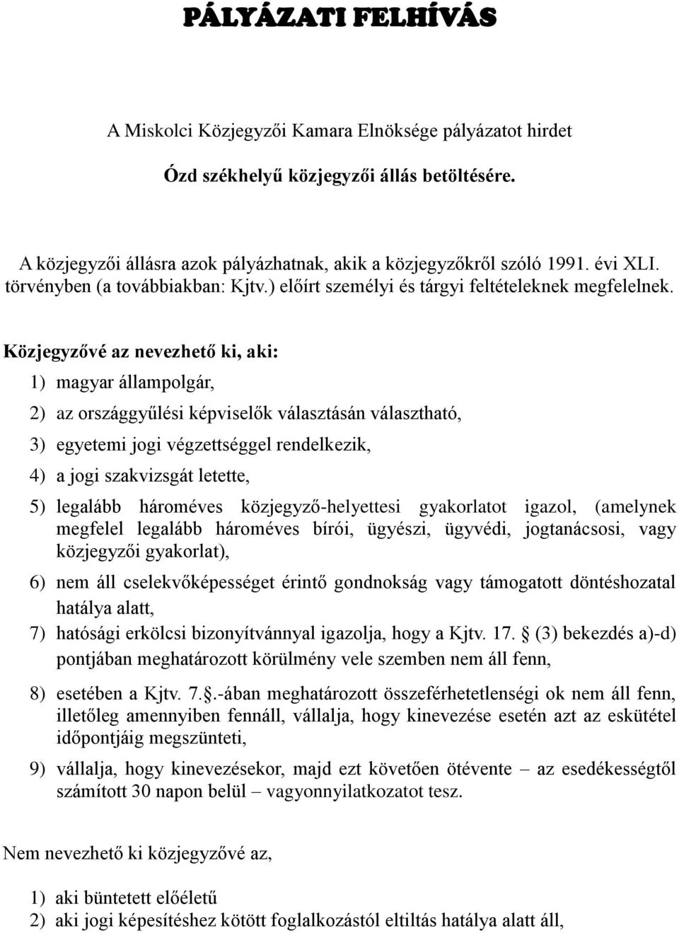 Közjegyzővé az nevezhető ki, aki: 1) magyar állampolgár, 2) az országgyűlési képviselők választásán választható, 3) egyetemi jogi végzettséggel rendelkezik, 4) a jogi szakvizsgát letette, 5) legalább
