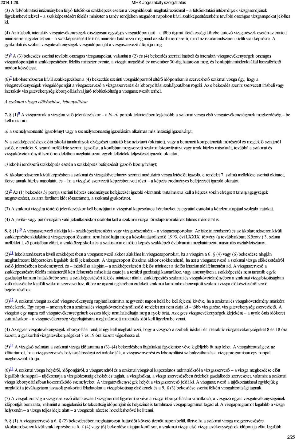 (4) Az írásbeli, interaktív vizsgatevékenységek országosan egységes vizsgaidőpontjait a több ágazat illetékességi körébe tartozó vizsgarészek esetén az érintett miniszterrel egyetértésben a