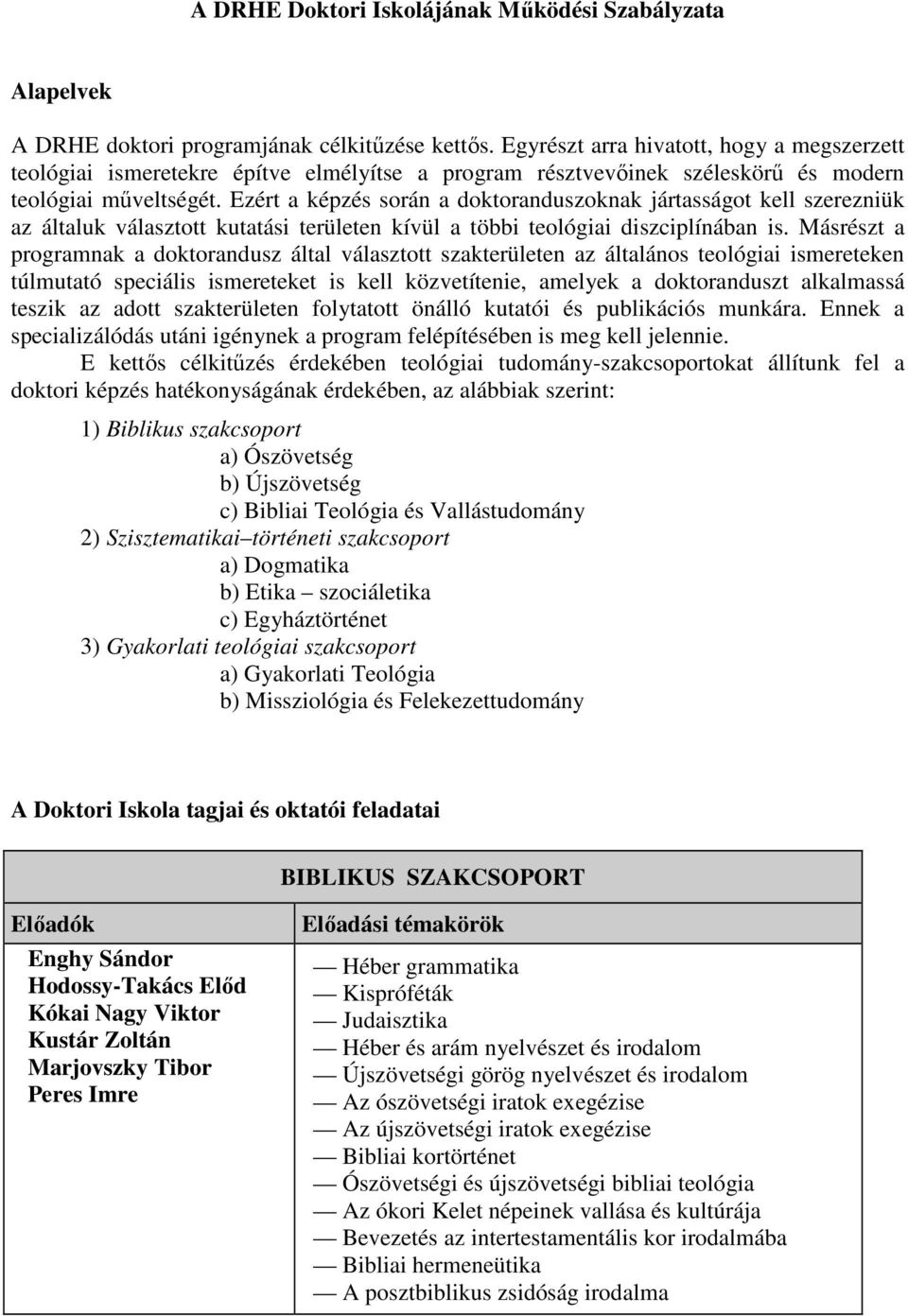 Ezért a képzés során a doktoranduszoknak jártasságot kell szerezniük az általuk választott kutatási területen kívül a többi teológiai diszciplínában is.