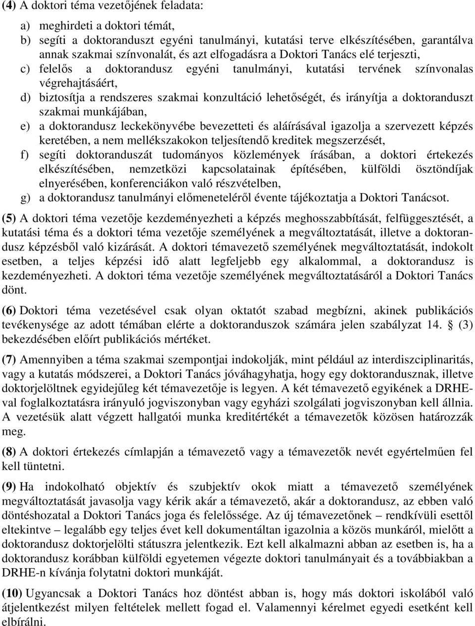 irányítja a doktoranduszt szakmai munkájában, e) a doktorandusz leckekönyvébe bevezetteti és aláírásával igazolja a szervezett képzés keretében, a nem mellékszakokon teljesítendő kreditek