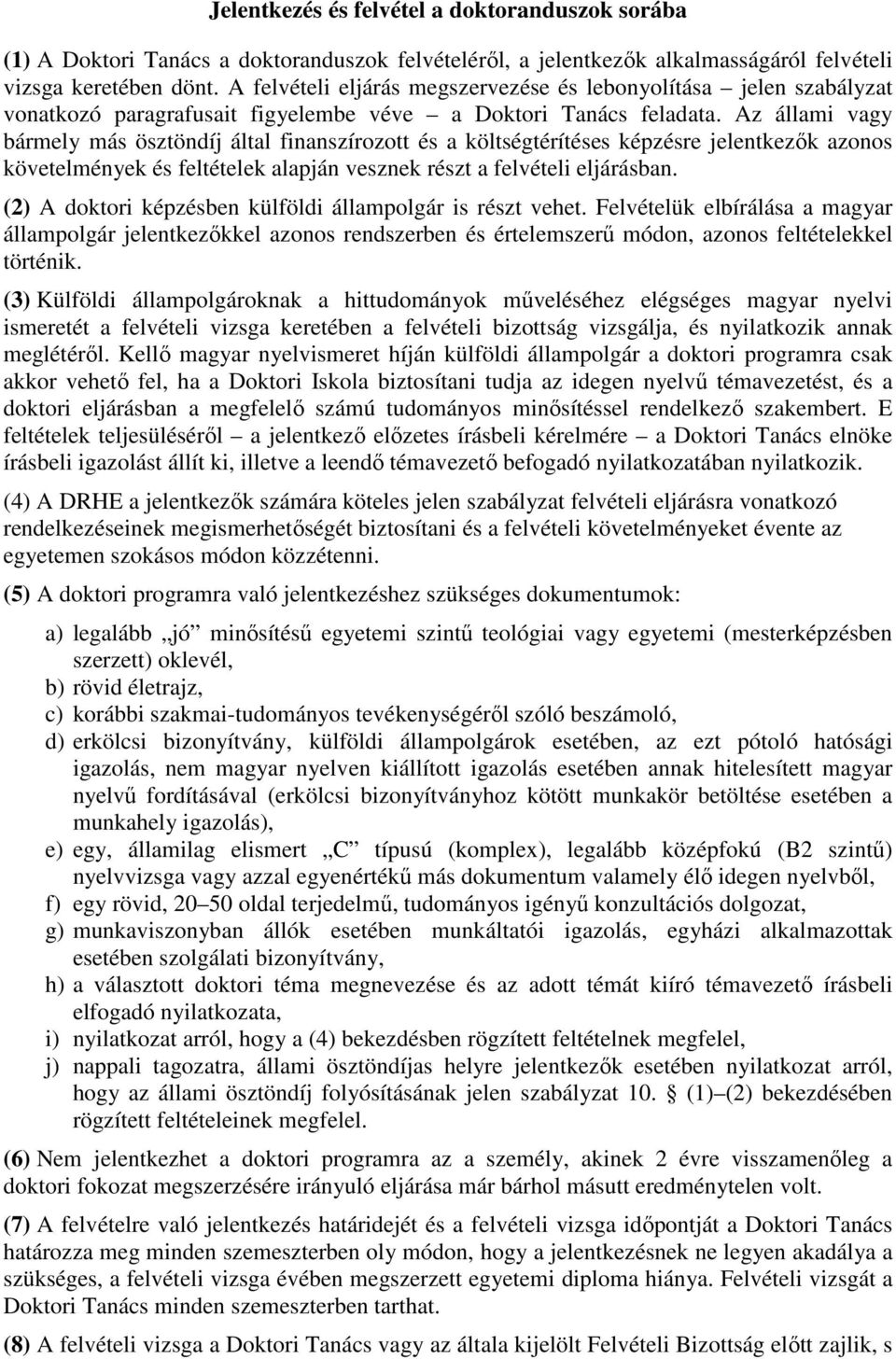 Az állami vagy bármely más ösztöndíj által finanszírozott és a költségtérítéses képzésre jelentkezők azonos követelmények és feltételek alapján vesznek részt a felvételi eljárásban.