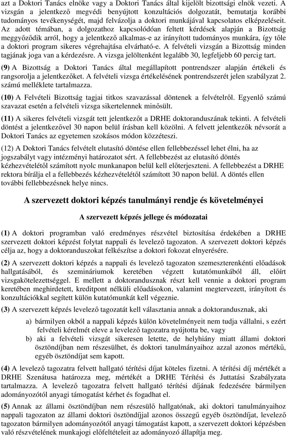 Az adott témában, a dolgozathoz kapcsolódóan feltett kérdések alapján a Bizottság meggyőződik arról, hogy a jelentkező alkalmas-e az irányított tudományos munkára, így tőle a doktori program sikeres