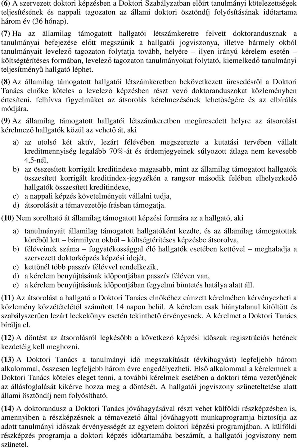 (7) Ha az államilag támogatott hallgatói létszámkeretre felvett doktorandusznak a tanulmányai befejezése előtt megszűnik a hallgatói jogviszonya, illetve bármely okból tanulmányait levelező tagozaton