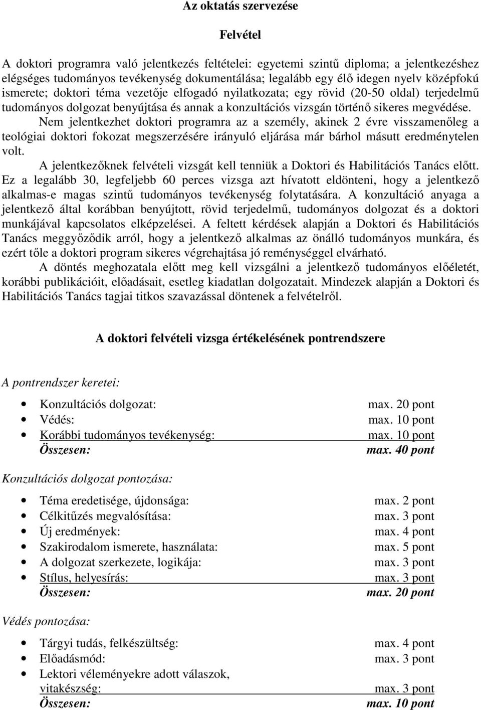 Nem jelentkezhet doktori programra az a személy, akinek 2 évre visszamenőleg a teológiai doktori fokozat megszerzésére irányuló eljárása már bárhol másutt eredménytelen volt.