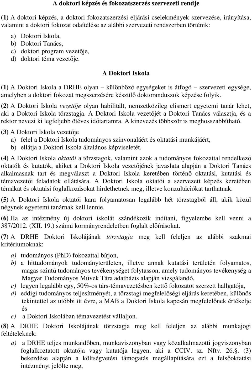 A Doktori Iskola (1) A Doktori Iskola a DRHE olyan különböző egységeket is átfogó szervezeti egysége, amelyben a doktori fokozat megszerzésére készülő doktoranduszok képzése folyik.