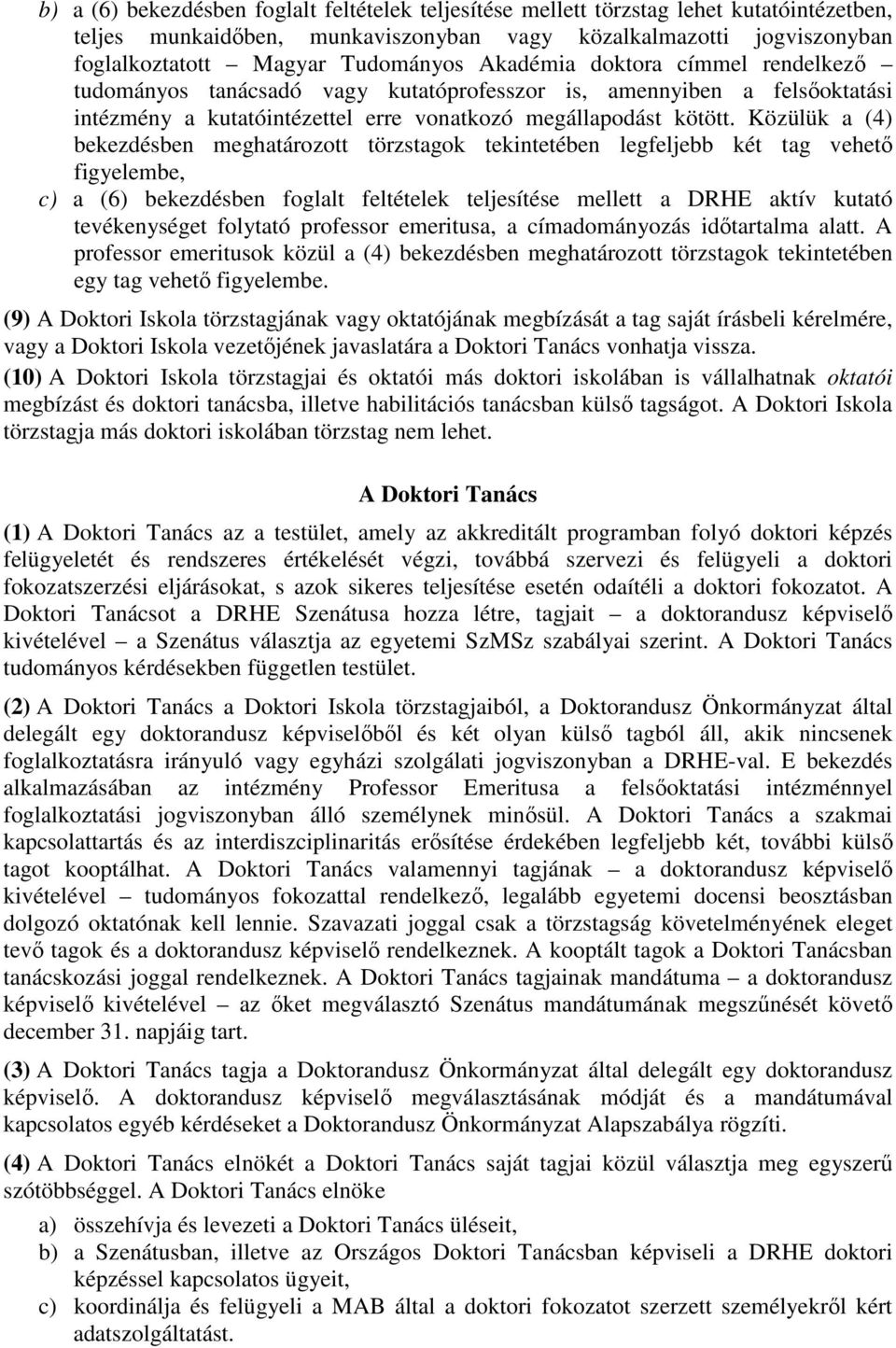 Közülük a (4) bekezdésben meghatározott törzstagok tekintetében legfeljebb két tag vehető figyelembe, c) a (6) bekezdésben foglalt feltételek teljesítése mellett a DRHE aktív kutató tevékenységet