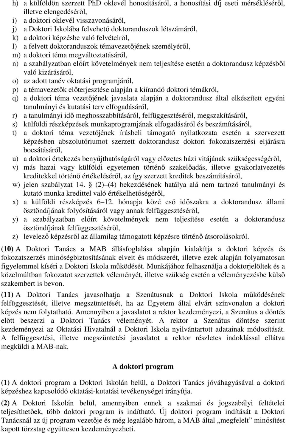 teljesítése esetén a doktorandusz képzésből való kizárásáról, o) az adott tanév oktatási programjáról, p) a témavezetők előterjesztése alapján a kiírandó doktori témákról, q) a doktori téma