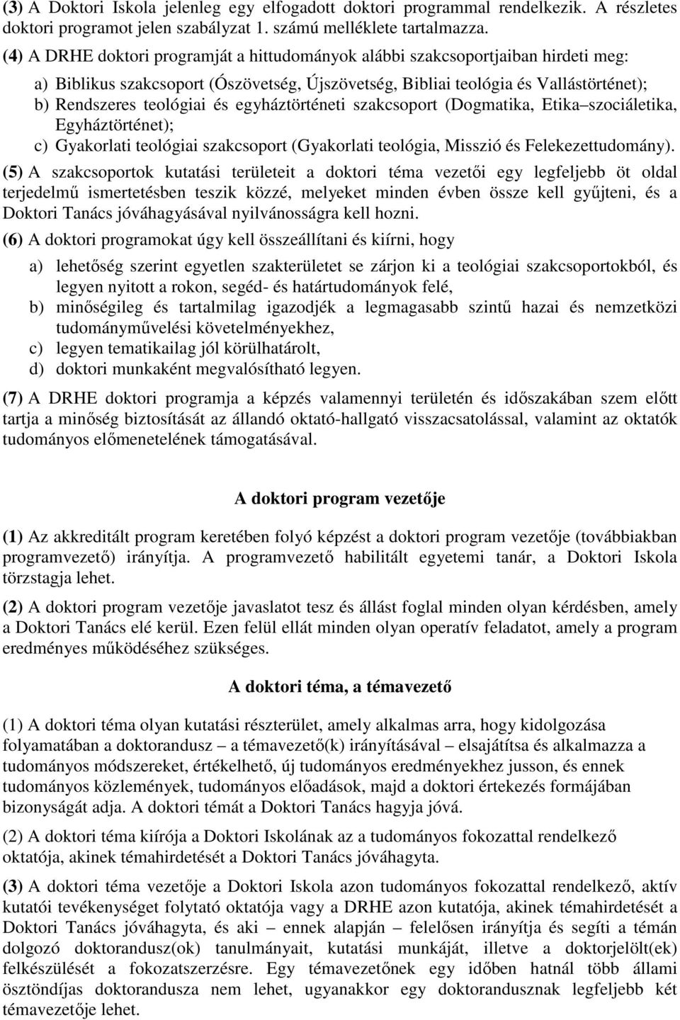 egyháztörténeti szakcsoport (Dogmatika, Etika szociáletika, Egyháztörténet); c) Gyakorlati teológiai szakcsoport (Gyakorlati teológia, Misszió és Felekezettudomány).