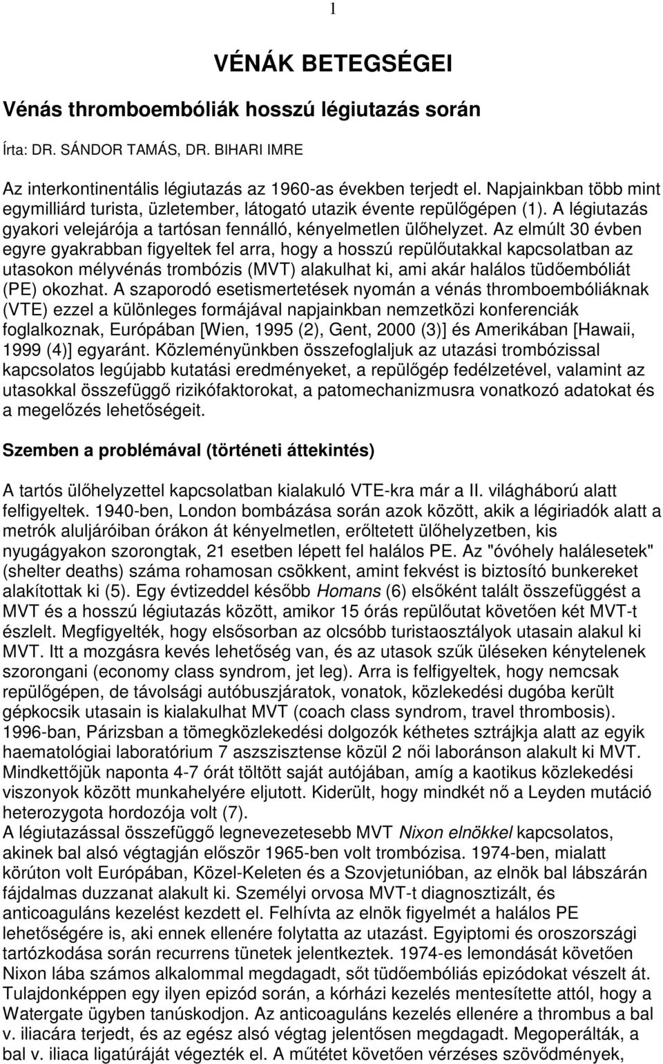 Az elmúlt 30 évben egyre gyakrabban figyeltek fel arra, hogy a hosszú repülıutakkal kapcsolatban az utasokon mélyvénás trombózis (MVT) alakulhat ki, ami akár halálos tüdıembóliát (PE) okozhat.