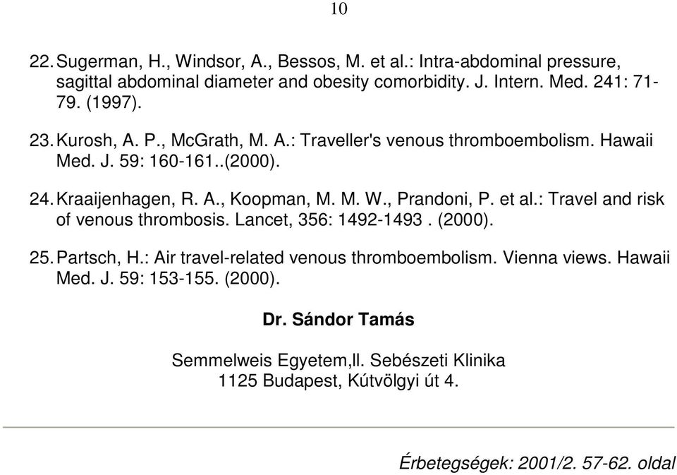 , Prandoni, P. et al.: Travel and risk of venous thrombosis. Lancet, 356: 1492-1493. (2000). 25. Partsch, H.: Air travel-related venous thromboembolism.