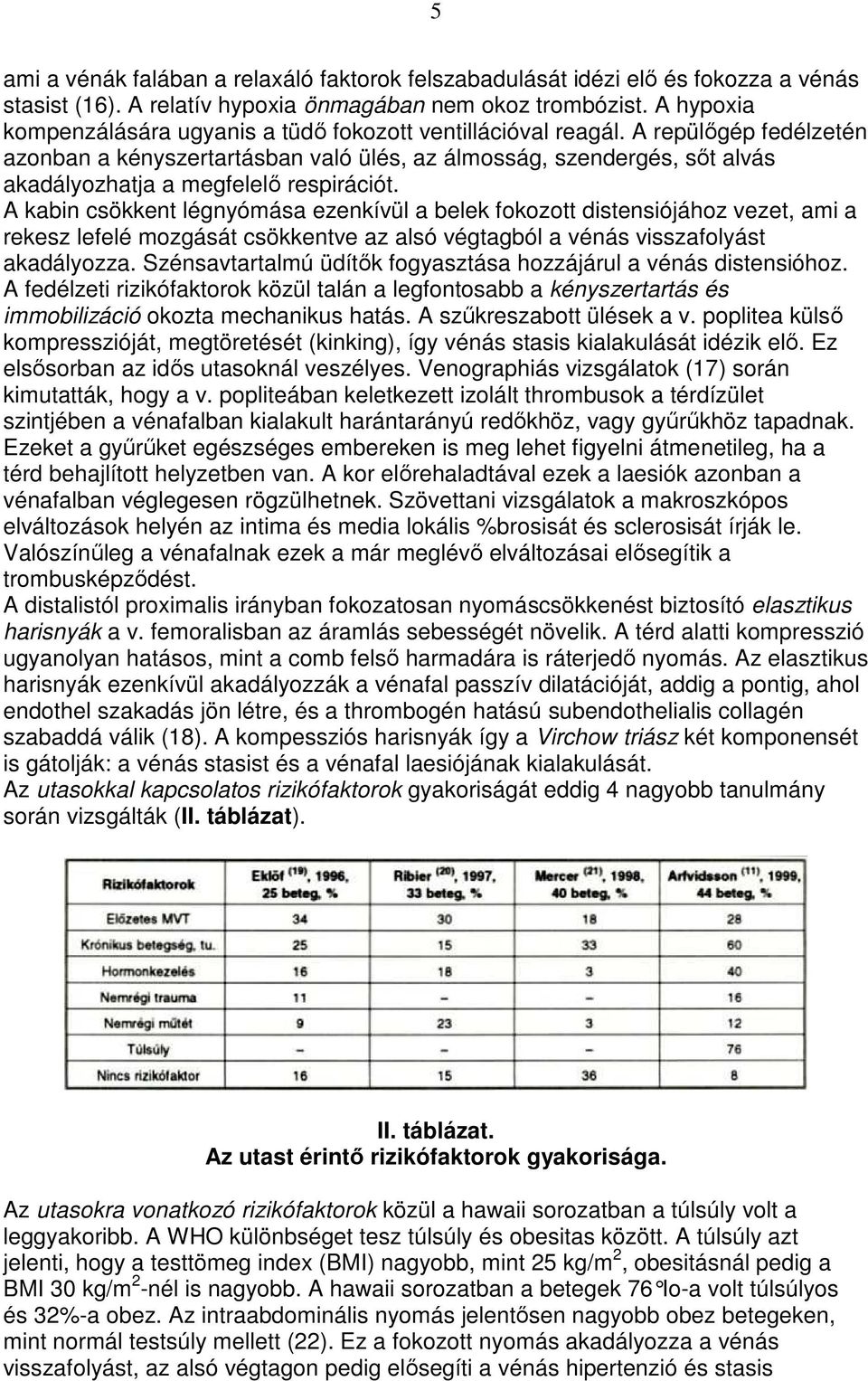 A repülıgép fedélzetén azonban a kényszertartásban való ülés, az álmosság, szendergés, sıt alvás akadályozhatja a megfelelı respirációt.