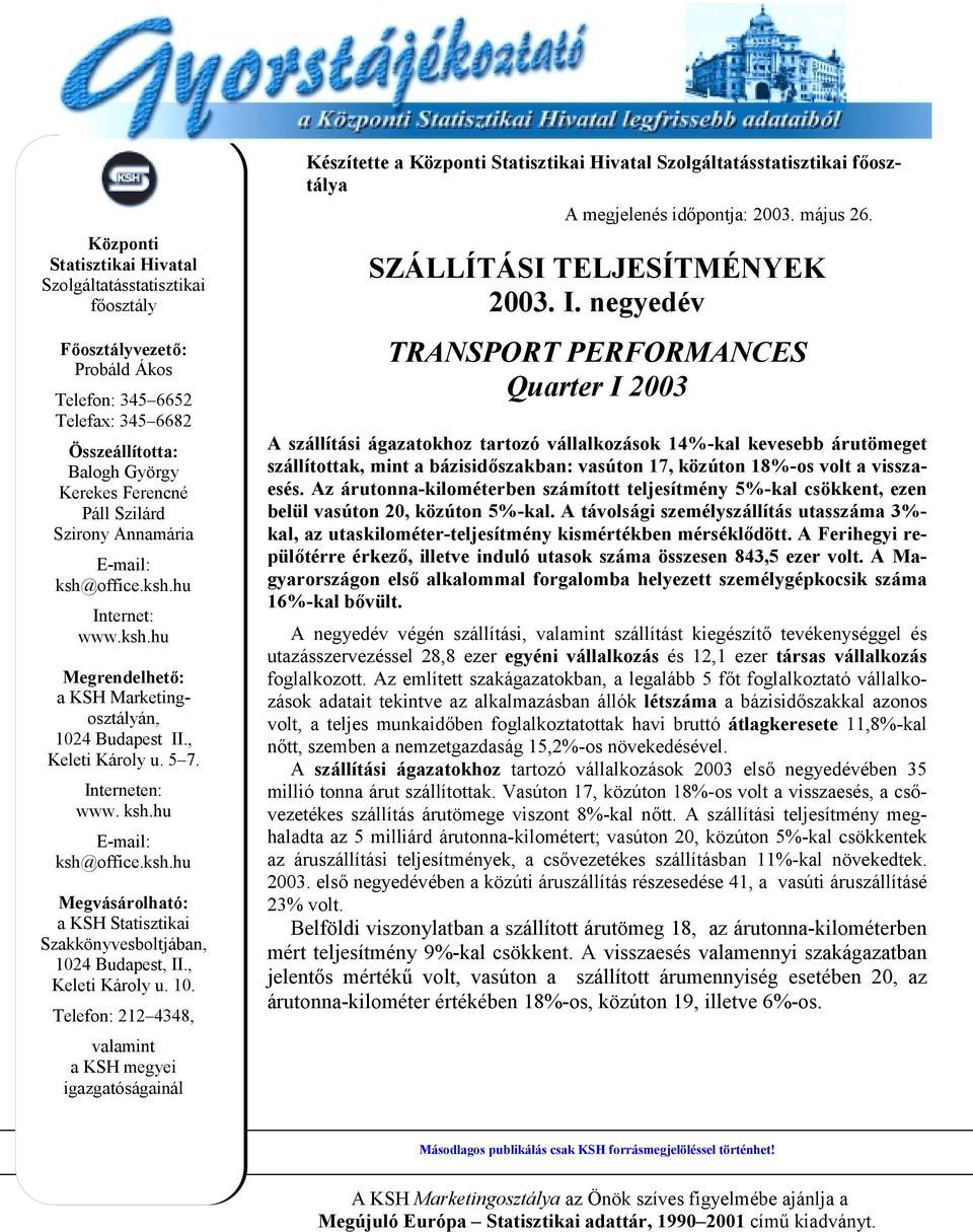 , Keleti Károly u. 10. Telefon: 212 4348, valamint a KSH megyei igazgatóságainál Készítette a Központi Statisztikai Hivatal Szolgáltatásstatisztikai főosztálya A megjelenés időpontja: 2003. május 26.