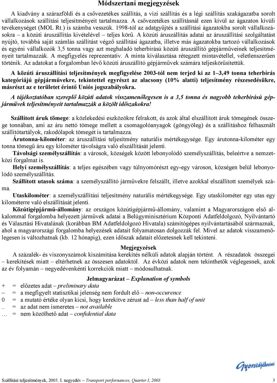 1998-tól az adatgyűjtés a szállítási ágazatokba sorolt vállalkozásokra a közúti áruszállítás kivételével teljes körű.