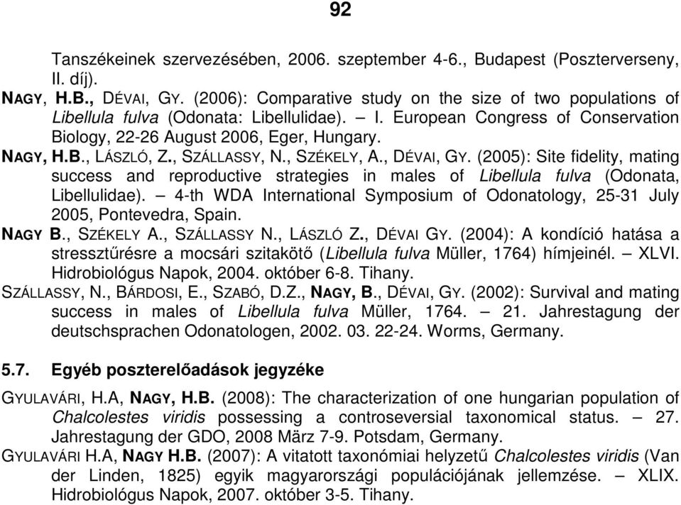 , SZÁLLASSY, N., SZÉKELY, A., DÉVAI, GY. (2005): Site fidelity, mating success and reproductive strategies in males of Libellula fulva (Odonata, Libellulidae).