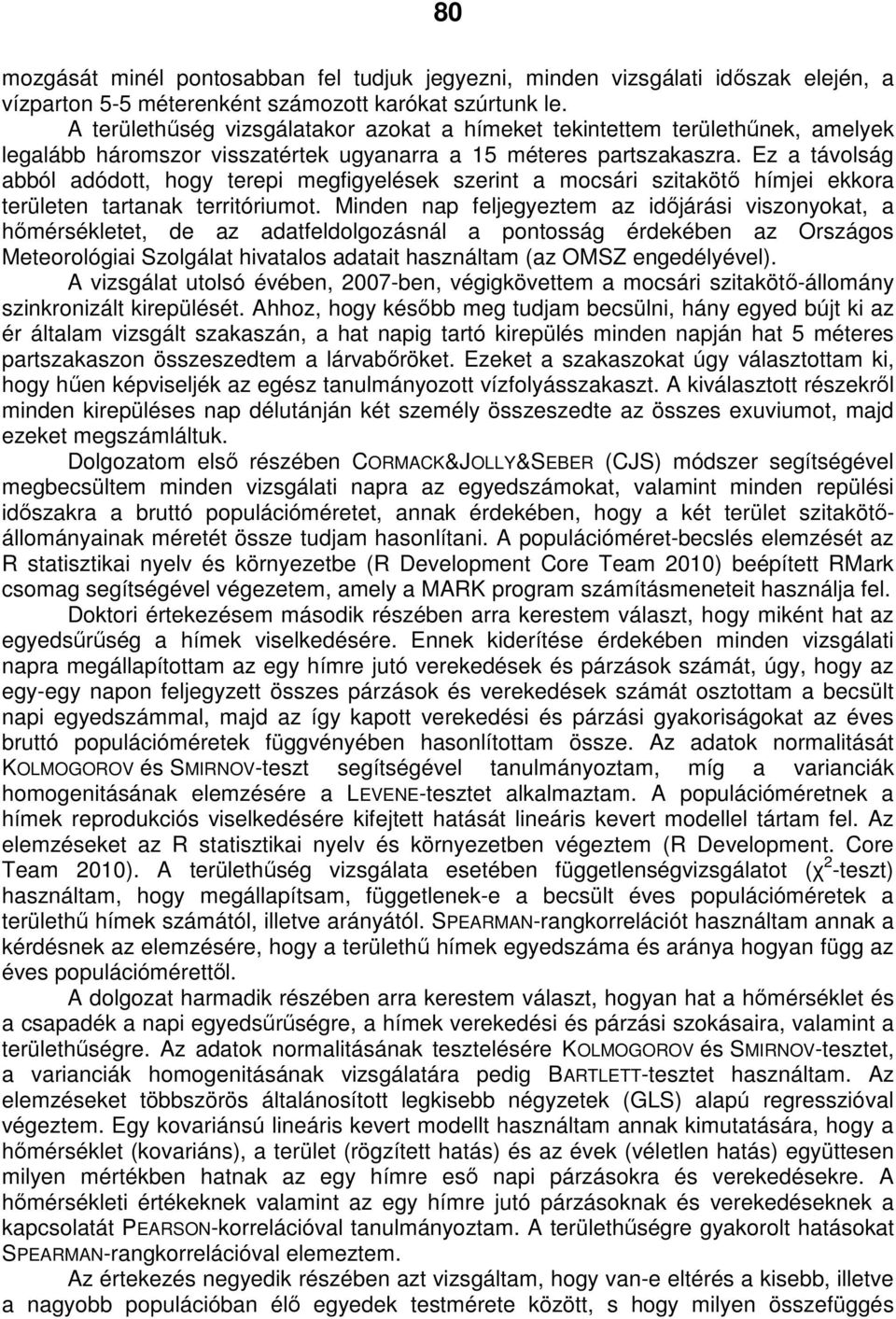 Ez a távolság abból adódott, hogy terepi megfigyelések szerint a mocsári szitakötı hímjei ekkora területen tartanak territóriumot.