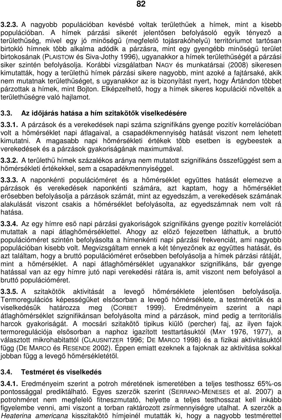 mint egy gyengébb minıségő terület birtokosának (PLAISTOW és Siva-Jothy 1996), ugyanakkor a hímek területhőségét a párzási siker szintén befolyásolja.