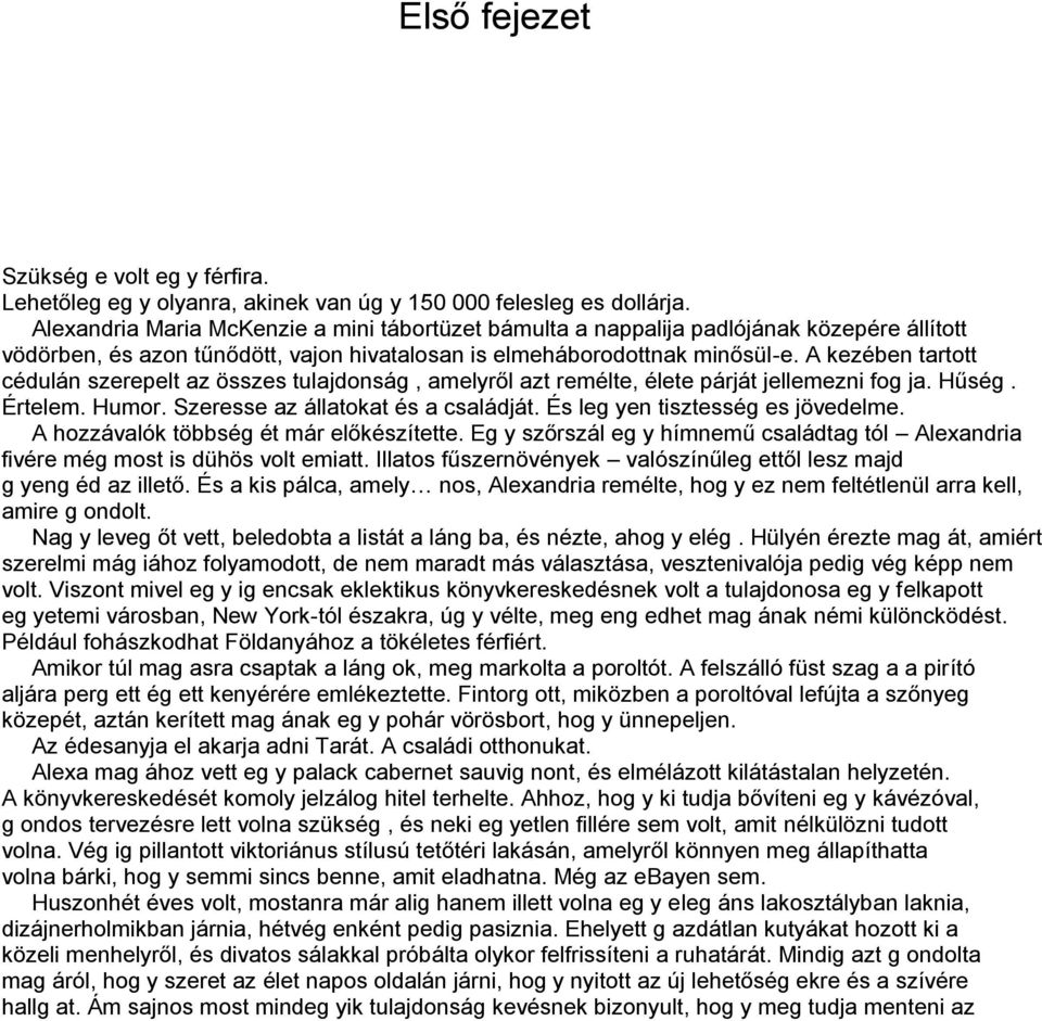 A kezében tartott cédulán szerepelt az összes tulajdonság, amelyről azt remélte, élete párját jellemezni fog ja. Hűség. Értelem. Humor. Szeresse az állatokat és a családját.