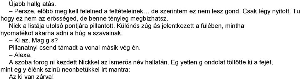 Különös zúg ás jelentkezett a fülében, mintha nyomatékot akarna adni a húg a szavainak. Ki az, Mag g s?