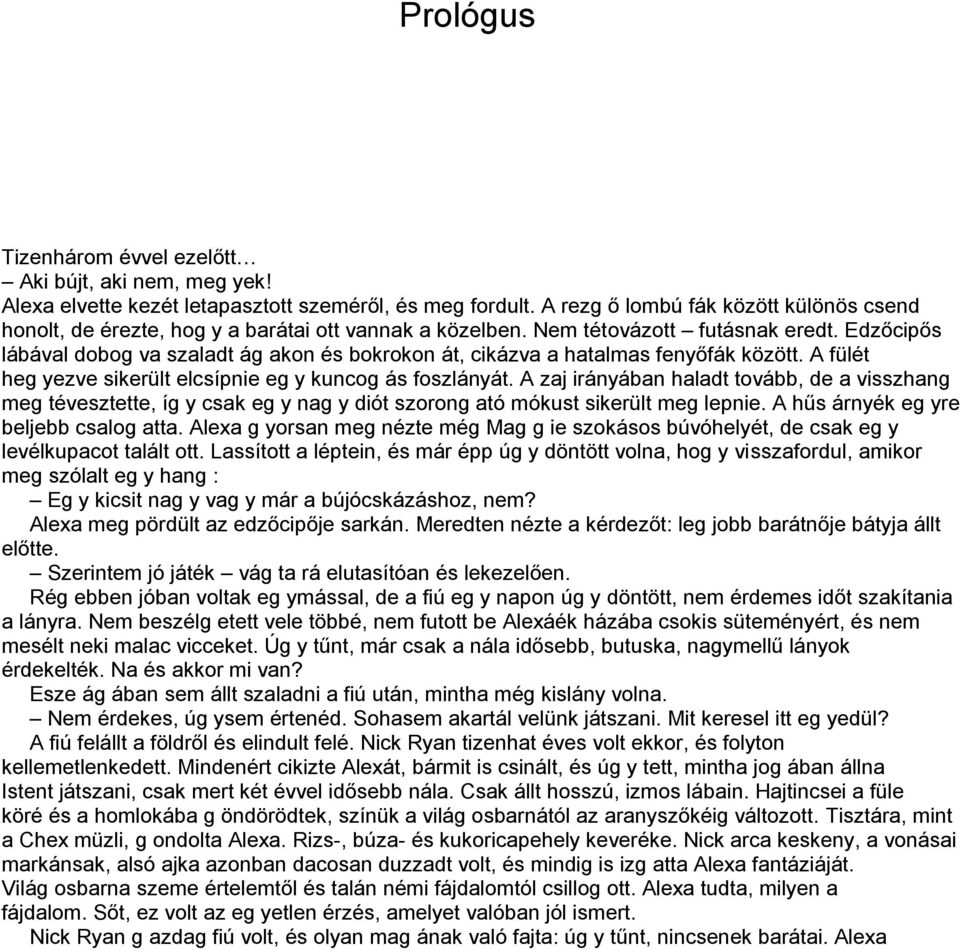 Edzőcipős lábával dobog va szaladt ág akon és bokrokon át, cikázva a hatalmas fenyőfák között. A fülét heg yezve sikerült elcsípnie eg y kuncog ás foszlányát.