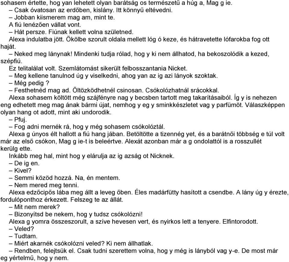 Mindenki tudja rólad, hog y ki nem állhatod, ha bekoszolódik a kezed, szépfiú. Ez telitalálat volt. Szemlátomást sikerült felbosszantania Nicket.