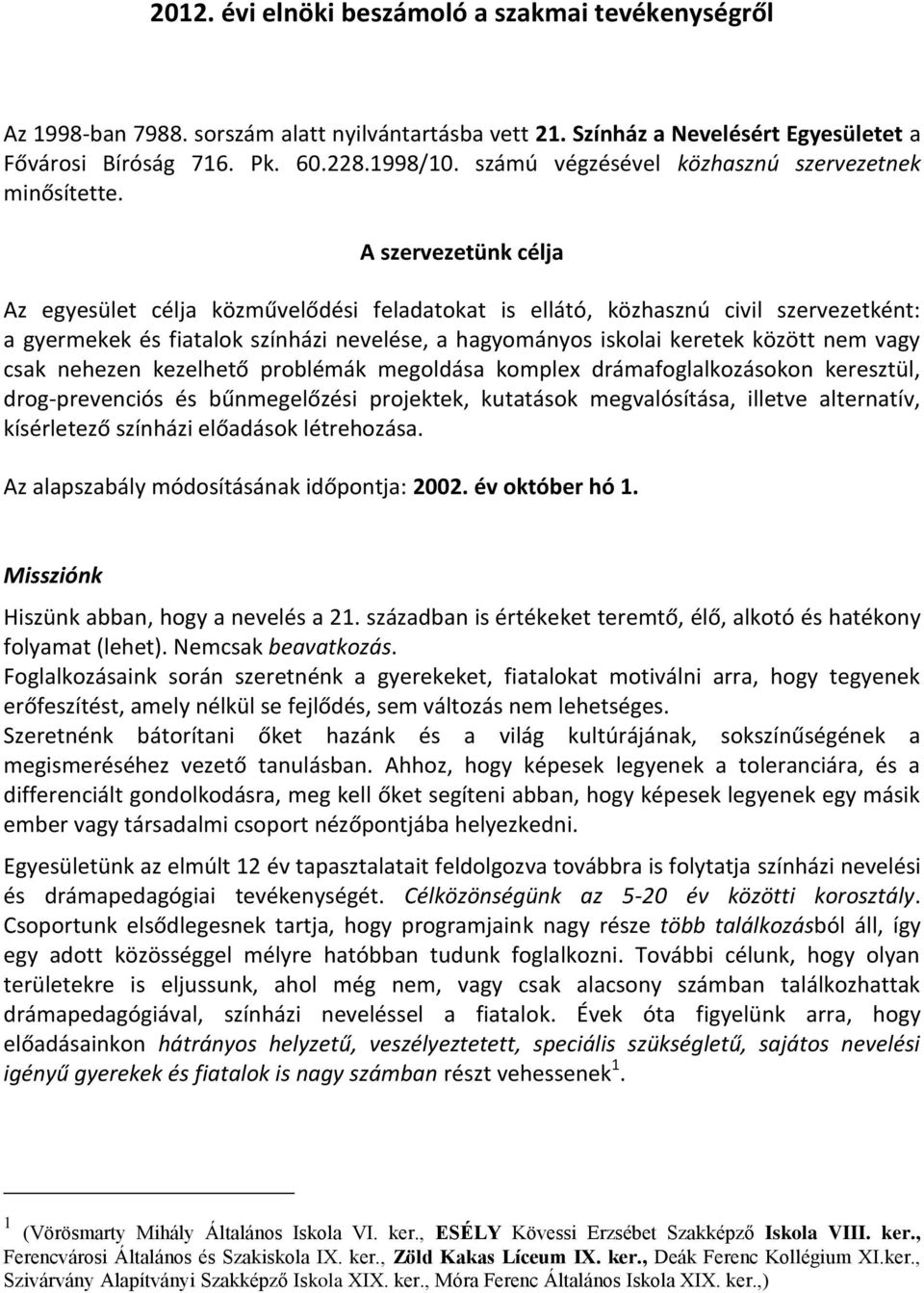 A szervezetünk célja Az egyesület célja közművelődési feladatokat is ellátó, közhasznú civil szervezetként: a gyermekek és fiatalok színházi nevelése, a hagyományos iskolai keretek között nem vagy