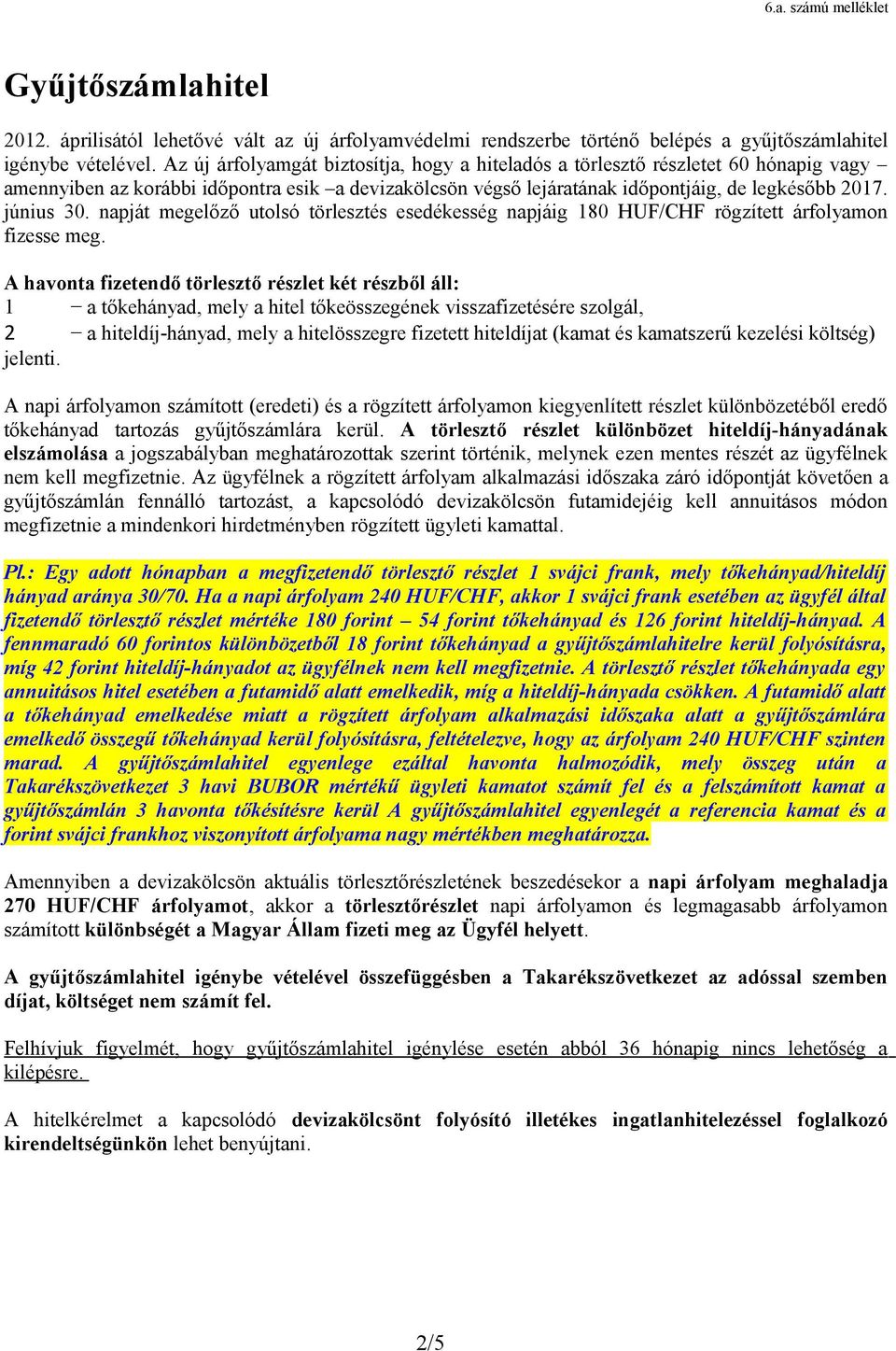 napját megelőző utolsó törlesztés esedékesség napjáig 180 HUF/CHF rögzített árfolyamon fizesse meg.