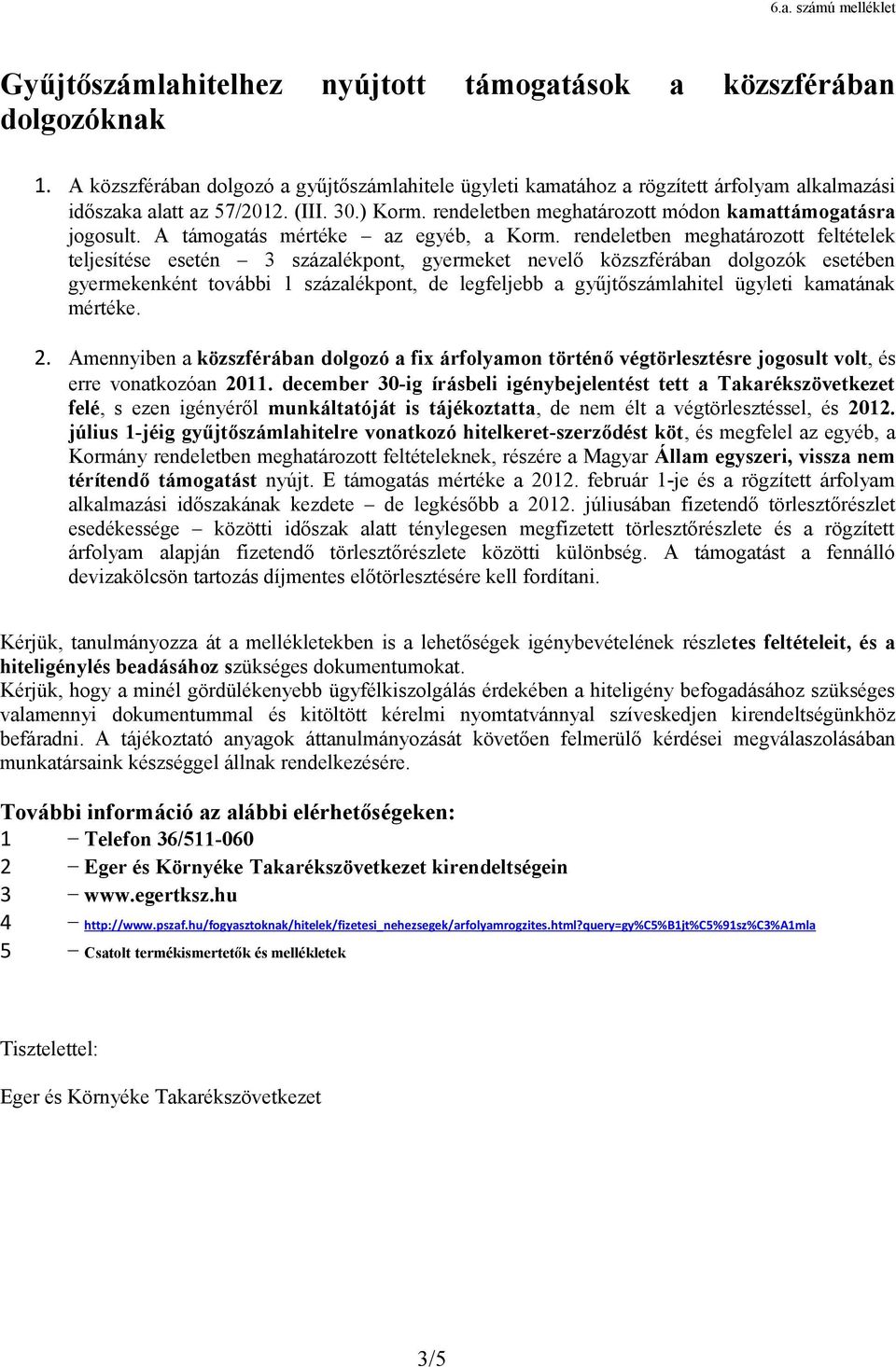 rendeletben meghatározott feltételek teljesítése esetén 3 százalékpont, gyermeket nevelő közszférában dolgozók esetében gyermekenként további 1 százalékpont, de legfeljebb a gyűjtőszámlahitel ügyleti