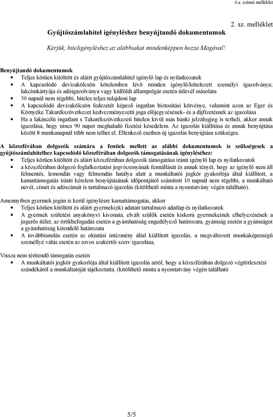 lakcímkártyája és adóigazolványa vagy külföldi állampolgár esetén útlevél másolata 30 napnál nem régebbi, hiteles teljes tulajdoni lap A kapcsolódó devizakölcsön fedezetét képező ingatlan biztosítási