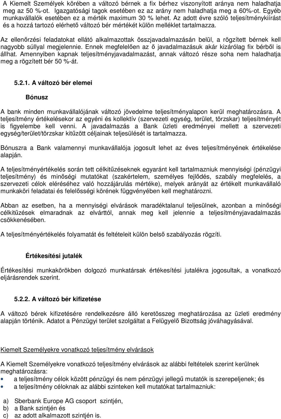 Az ellenőrzési feladatokat ellátó alkalmazottak összjavadalmazásán belül, a rögzített bérnek kell nagyobb súllyal megjelennie.