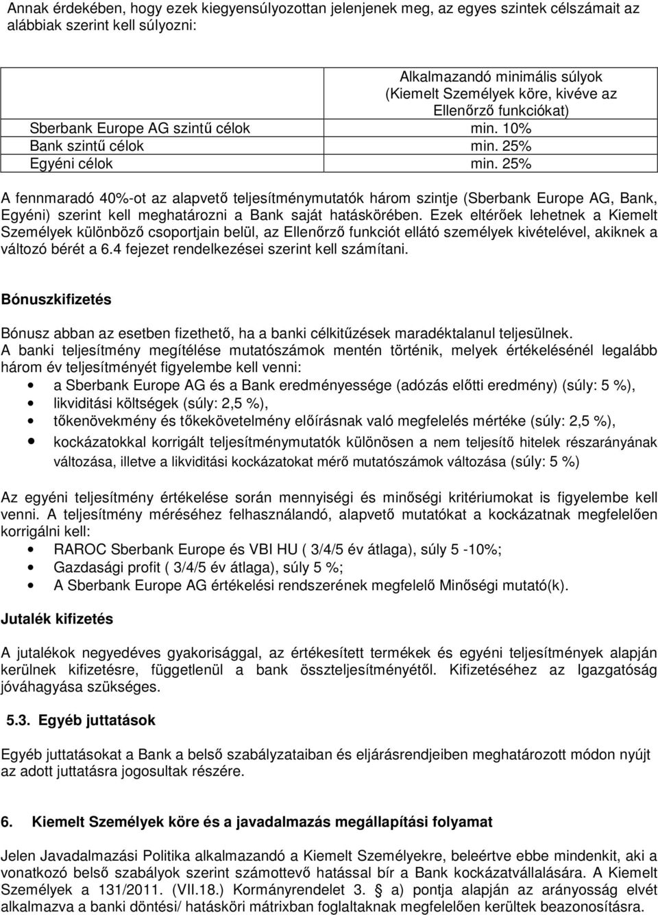 25% A fennmaradó 40%-ot az alapvető teljesítménymutatók három szintje (Sberbank Europe AG, Bank, Egyéni) szerint kell meghatározni a Bank saját hatáskörében.