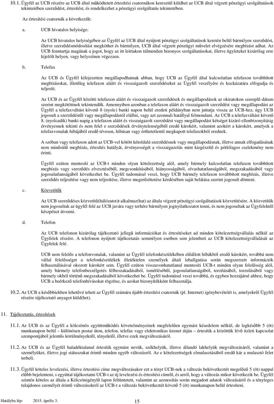 Telefax Az UCB hivatalos helyiségében az Ügyfél az UCB által nyújtott pénzügyi szolgáltatások keretén belül bármilyen szerződést, illetve szerződésmódosítást megköthet és bármilyen, UCB által végzett