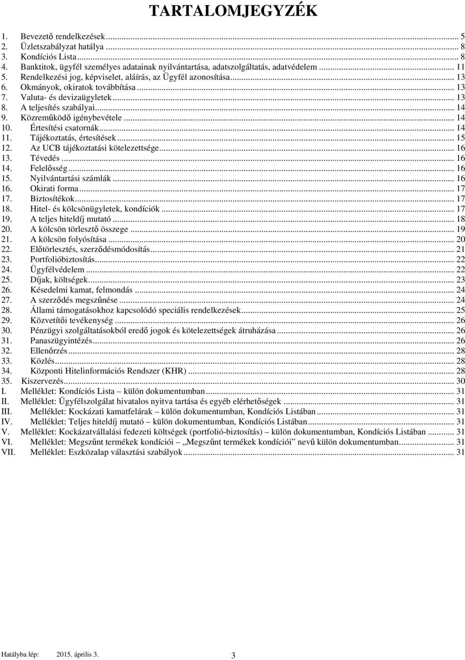 Közreműködő igénybevétele... 14 10. Értesítési csatornák... 14 11. Tájékoztatás, értesítések... 15 12. Az UCB tájékoztatási kötelezettsége... 16 13. Tévedés... 16 14. Felelősség... 16 15.