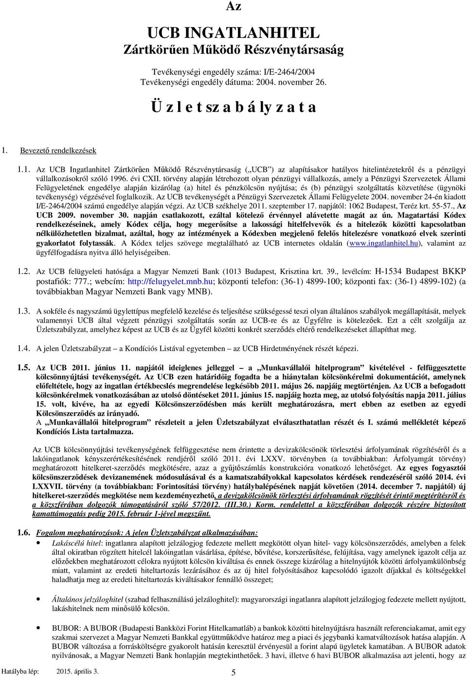 törvény alapján létrehozott olyan pénzügyi vállalkozás, amely a Pénzügyi Szervezetek Állami Felügyeletének engedélye alapján kizárólag (a) hitel és pénzkölcsön nyújtása; és (b) pénzügyi szolgáltatás