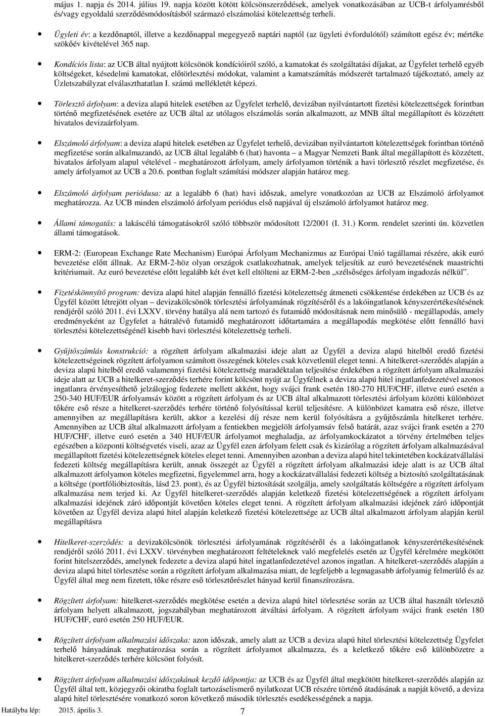 Ügyleti év: a kezdőnaptól, illetve a kezdőnappal megegyező naptári naptól (az ügyleti évfordulótól) számított egész év; mértéke szökőév kivételével 365 nap.