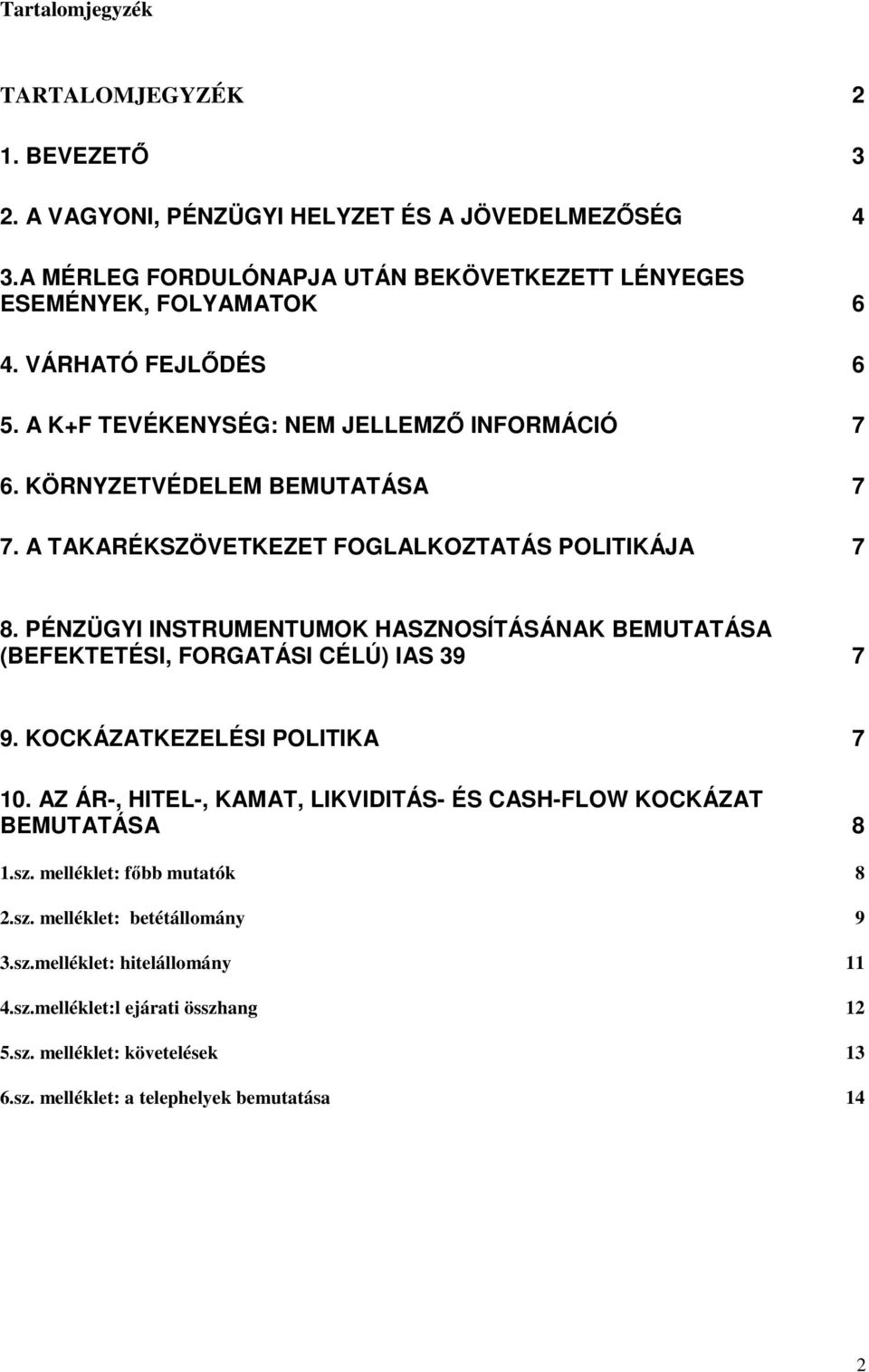 PÉNZÜGYI INSTRUMENTUMOK HASZNOSÍTÁSÁNAK BEMUTATÁSA (BEFEKTETÉSI, FORGATÁSI CÉLÚ) IAS 39 7 9. KOCKÁZATKEZELÉSI POLITIKA 7 10.