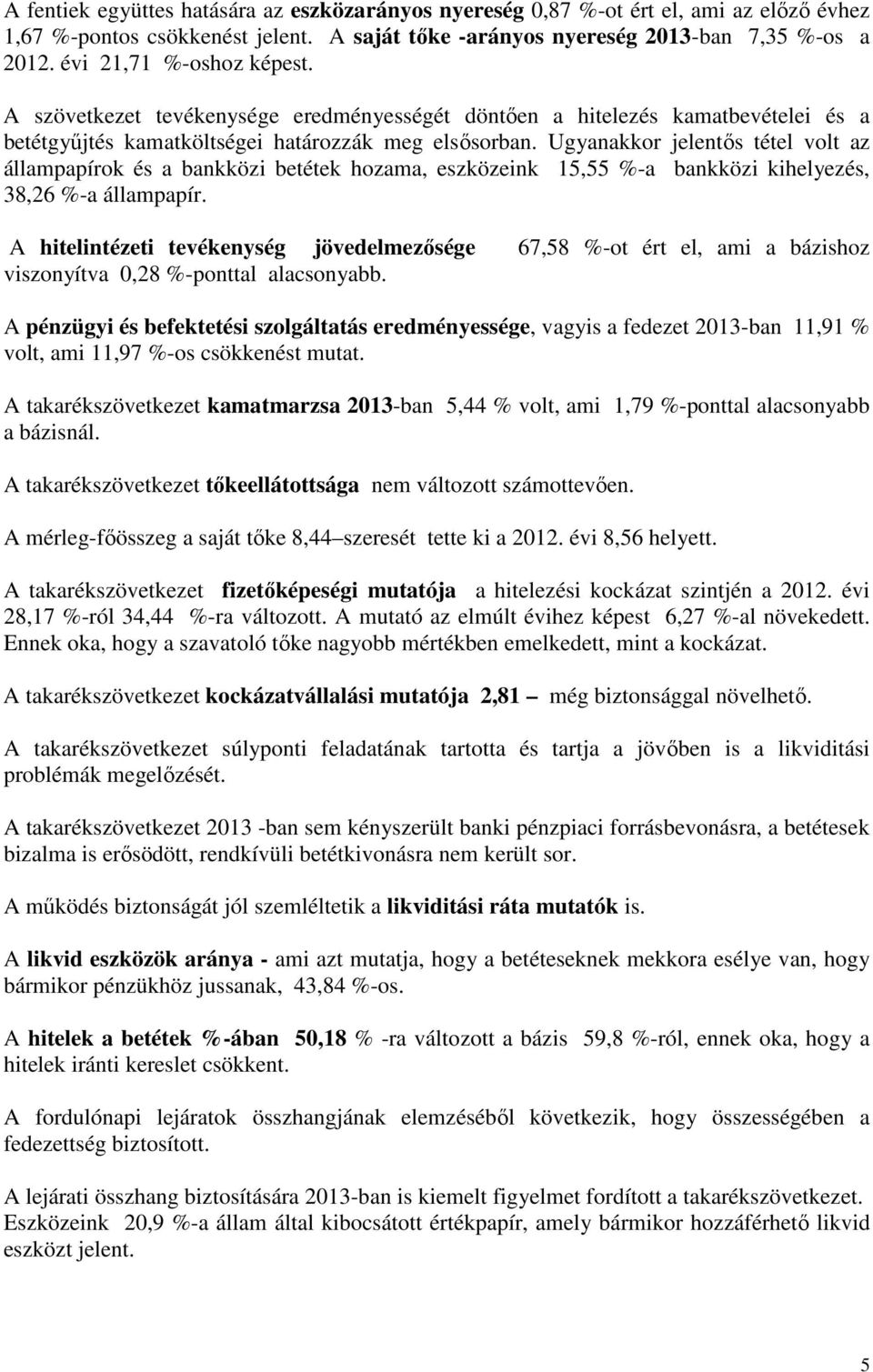 Ugyanakkor jelentős tétel volt az állampapírok és a bankközi betétek hozama, eszközeink 15,55 %-a bankközi kihelyezés, 38,26 %-a állampapír.