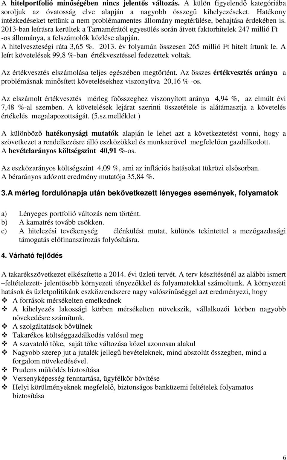 2013-ban leírásra kerültek a Tarnamérától egyesülés során átvett faktorhitelek 247 millió Ft -os állománya, a felszámolók közlése alapján. A hitelveszteségi ráta 3,65 %. 2013.