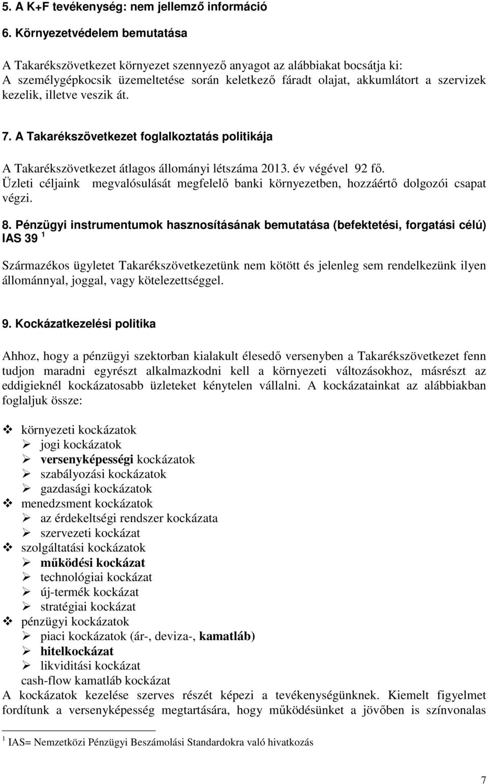 illetve veszik át. 7. A Takarékszövetkezet foglalkoztatás politikája A Takarékszövetkezet átlagos állományi létszáma 2013. év végével 92 fő.