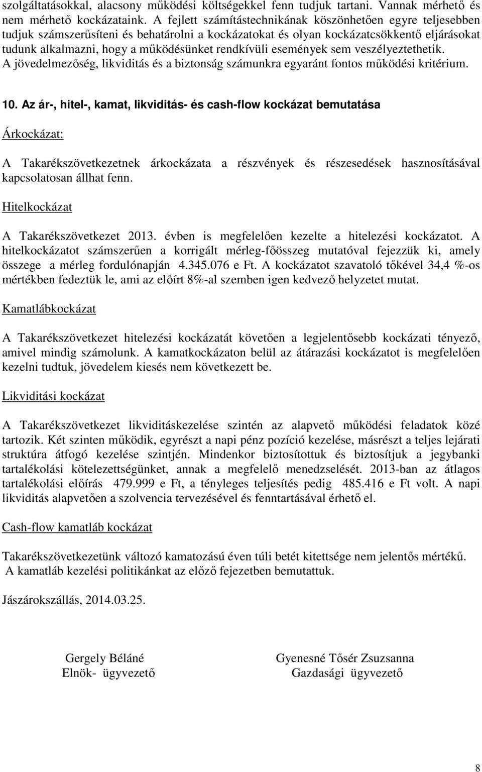 rendkívüli események sem veszélyeztethetik. A jövedelmezőség, likviditás és a biztonság számunkra egyaránt fontos működési kritérium. 10.