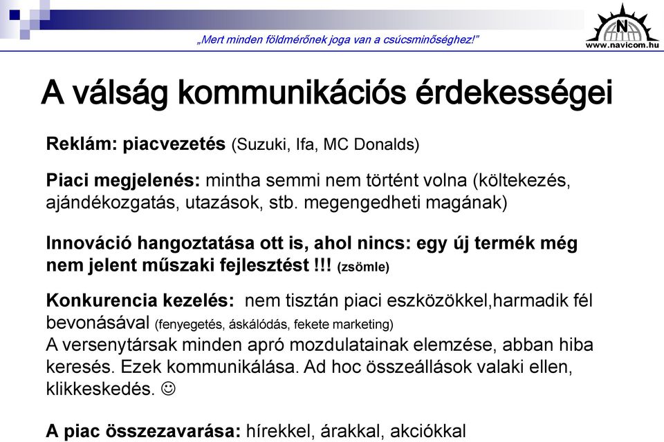 !! (zsömle) Konkurencia kezelés: nem tisztán piaci eszközökkel,harmadik fél bevonásával (fenyegetés, áskálódás, fekete marketing) A versenytársak minden