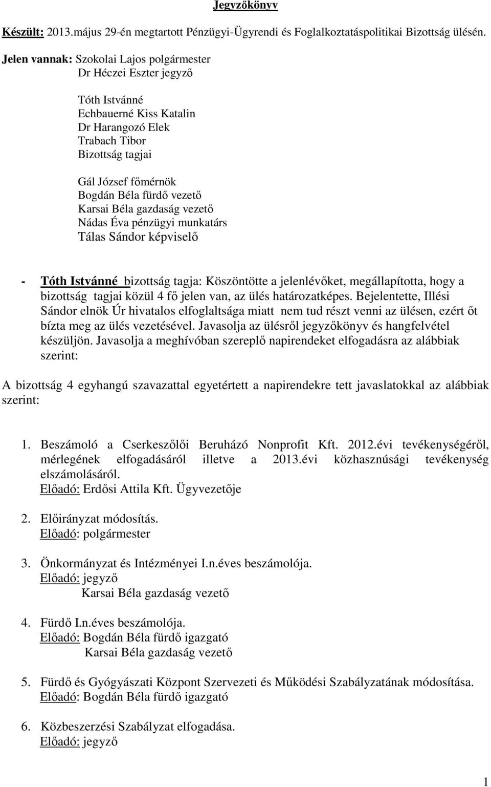 Nádas Éva pénzügyi munkatárs Tálas Sándor képviselő - Tóth Istvánné bizottság tagja: Köszöntötte a jelenlévőket, megállapította, hogy a bizottság tagjai közül 4 fő jelen van, az ülés határozatképes.