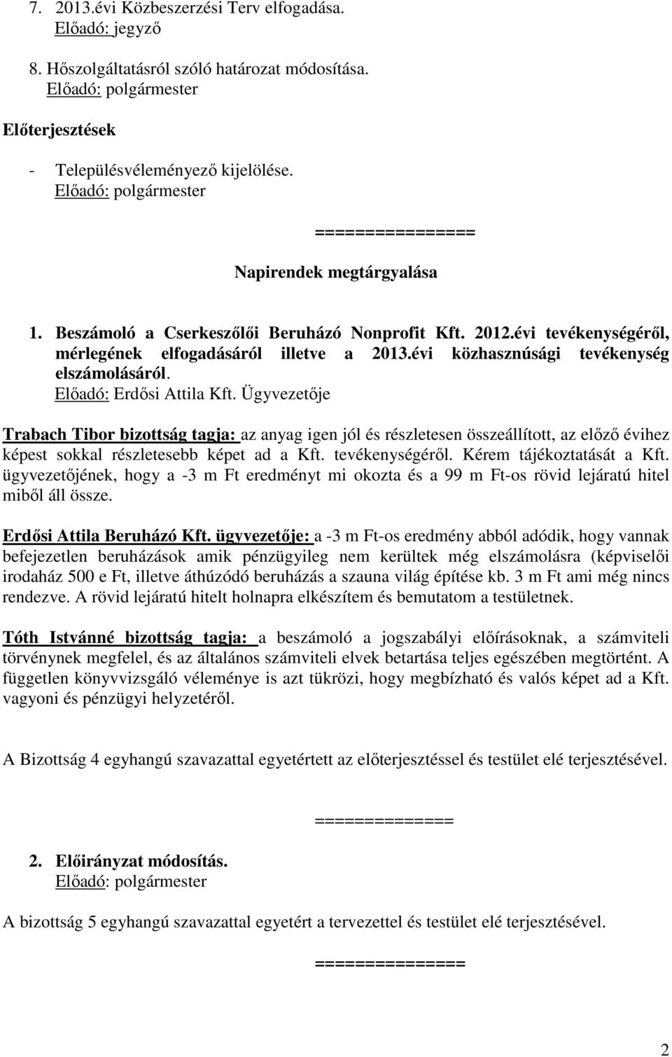 Ügyvezetője Trabach Tibor bizottság tagja: az anyag igen jól és részletesen összeállított, az előző évihez képest sokkal részletesebb képet ad a Kft. tevékenységéről. Kérem tájékoztatását a Kft.