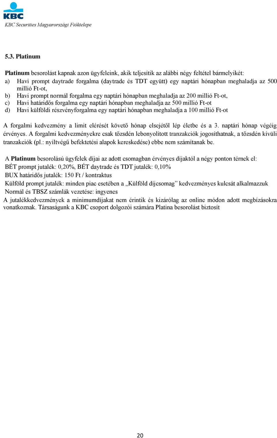 Havi külföldi részvényforgalma egy naptári hónapban meghaladja a 100 millió Ft-ot A forgalmi kedvezmény a limit elérését követő hónap elsejétől lép életbe és a 3. naptári hónap végéig érvényes.