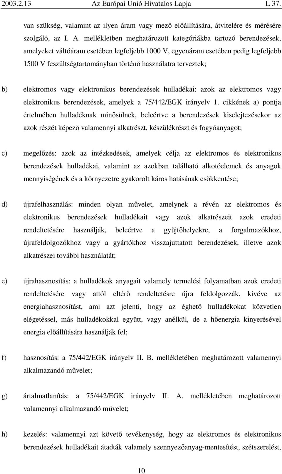 terveztek; b) elektromos vagy elektronikus berendezések hulladékai: azok az elektromos vagy elektronikus berendezések, amelyek a 75/442/EGK irányelv 1.