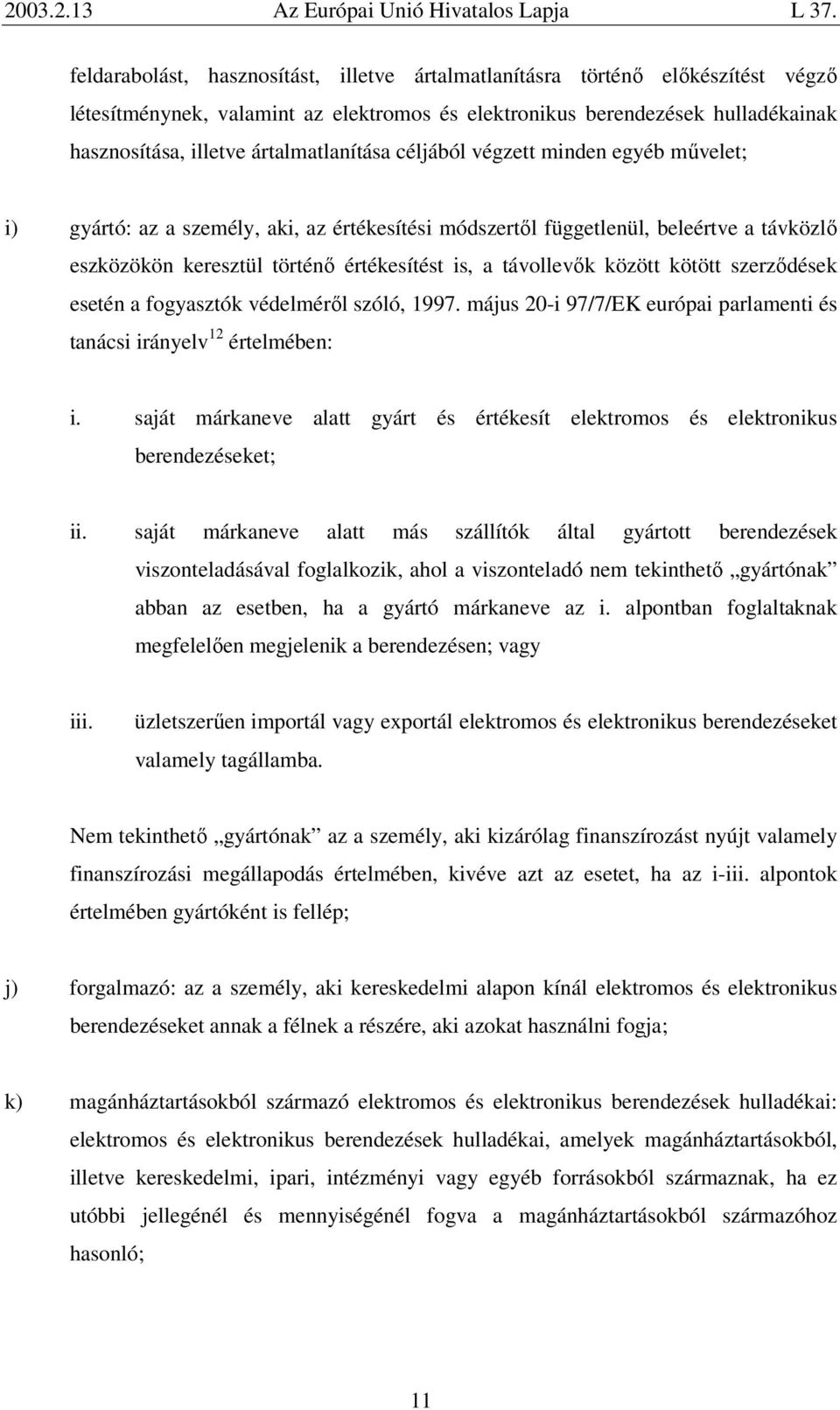 távollevők között kötött szerződések esetén a fogyasztók védelméről szóló, 1997. május 20-i 97/7/EK európai parlamenti és tanácsi irányelv 12 értelmében: i.