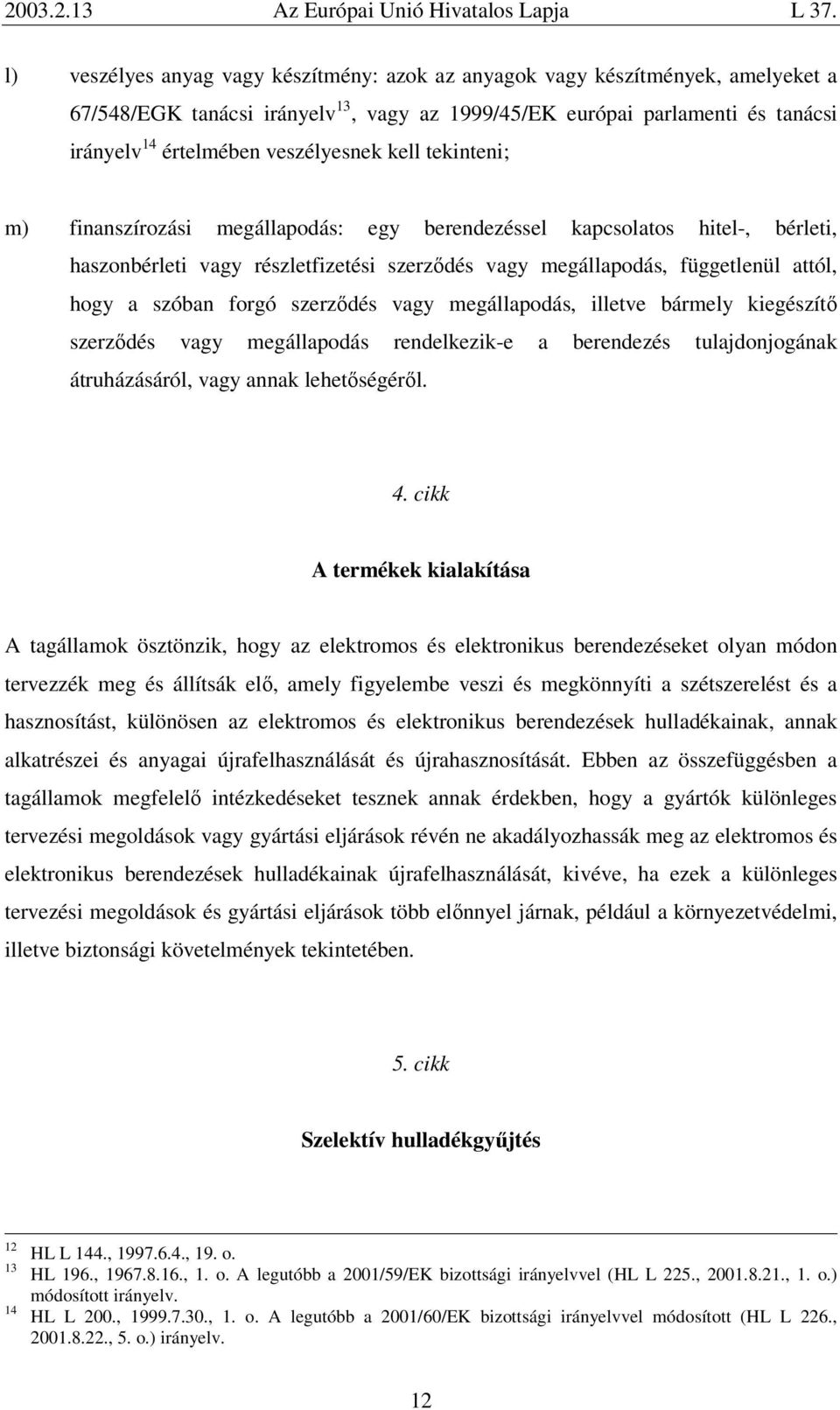 szerződés vagy megállapodás, illetve bármely kiegészítő szerződés vagy megállapodás rendelkezik-e a berendezés tulajdonjogának átruházásáról, vagy annak lehetőségéről. 4.