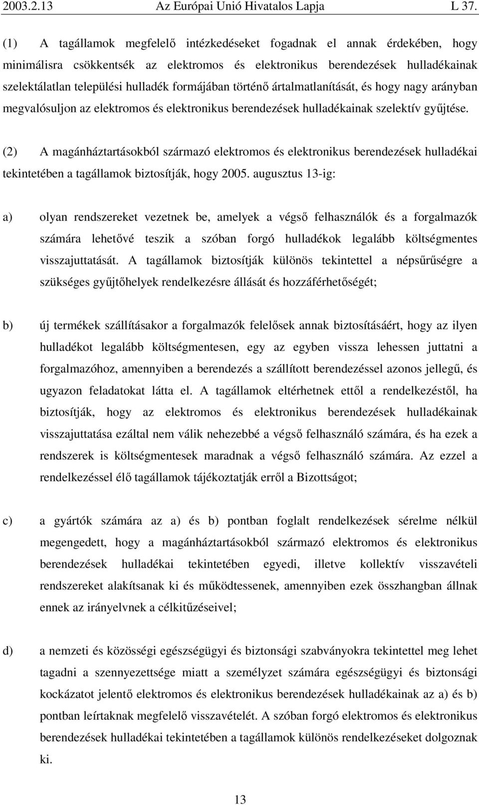 (2) A magánháztartásokból származó elektromos és elektronikus berendezések hulladékai tekintetében a tagállamok biztosítják, hogy 2005.